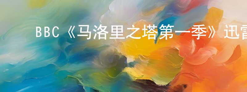 ﻿陈文烈发布﻿BBC《马洛里之塔第一季》迅雷下载/在线观看/百度云-都市/情感-美剧天堂